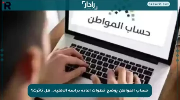 حساب المواطن يوضح خطوات إعادة دراسة الأهلية.. هل تأثرت؟